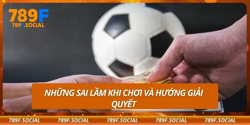 Những sai lầm khi chơi và hướng giải quyết